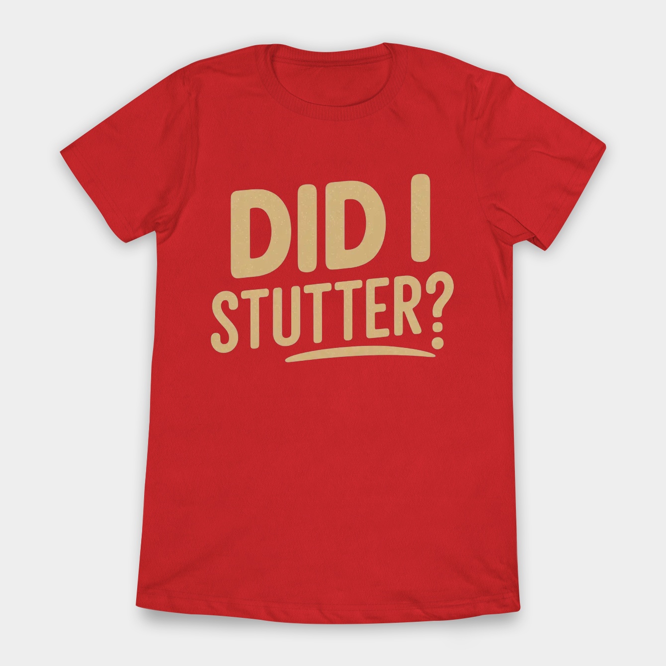 Did I Stutter? Women's T-Shirt