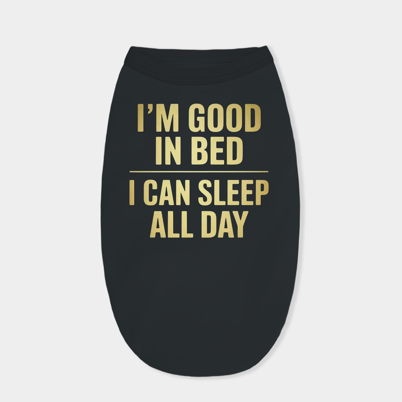i’m good in bed I can sleep all day