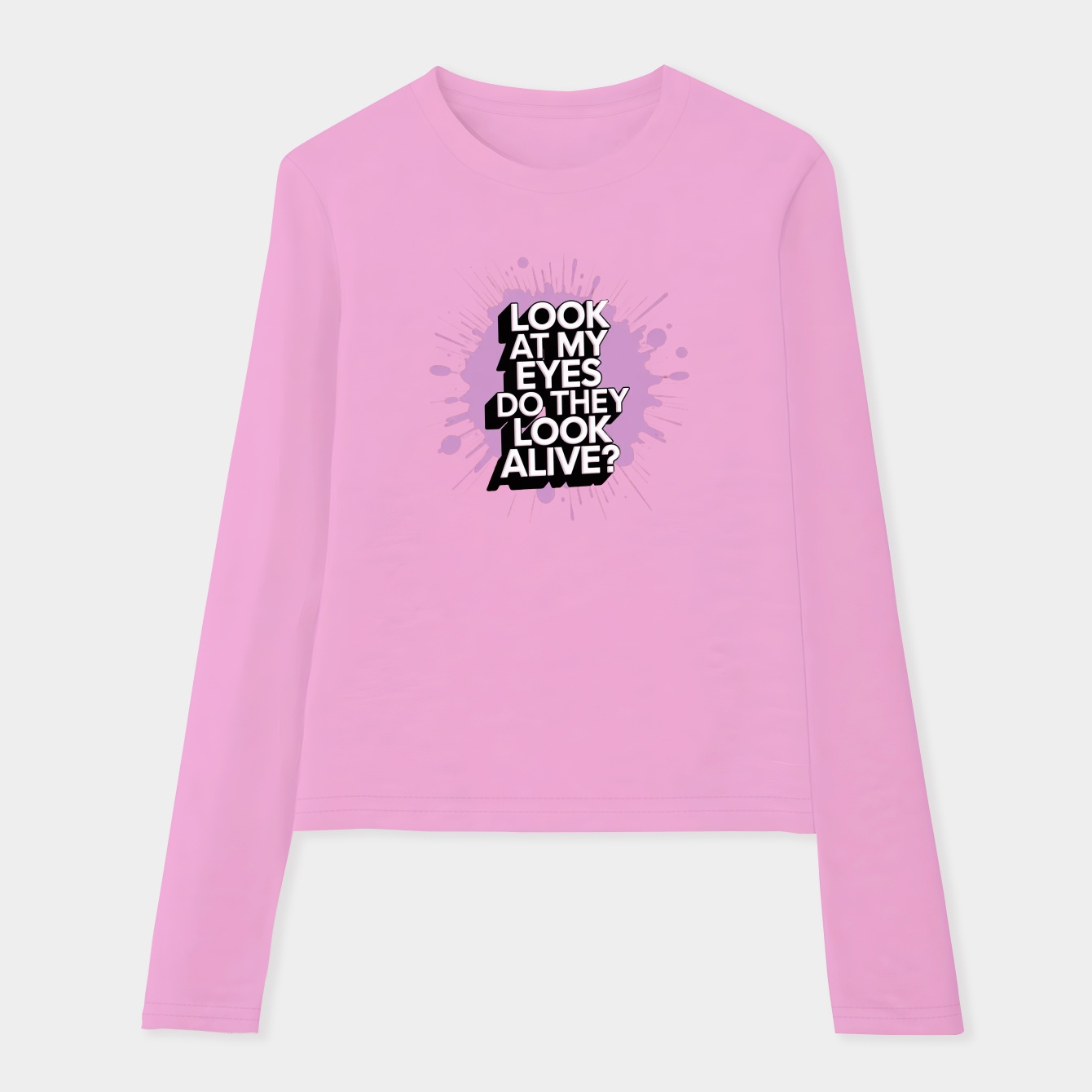 Look at my eyes Do they look alive?