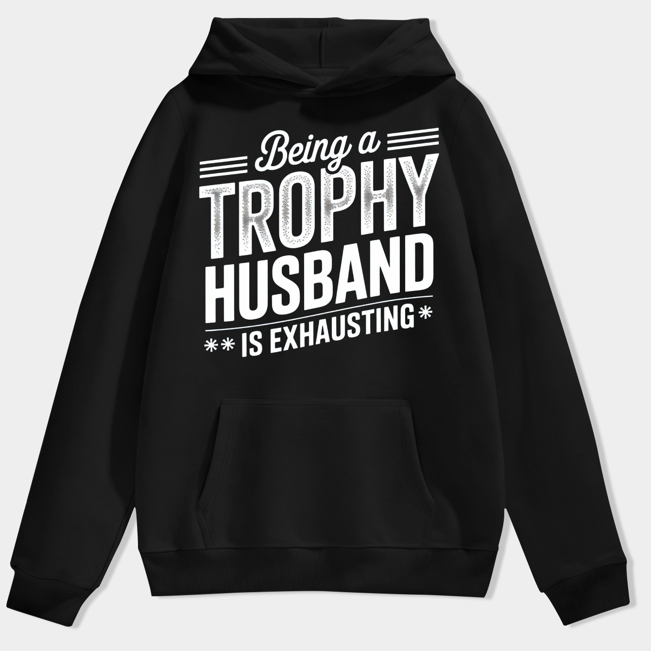 Being A Trophy Husband Is Exhausting Men's Hoodie