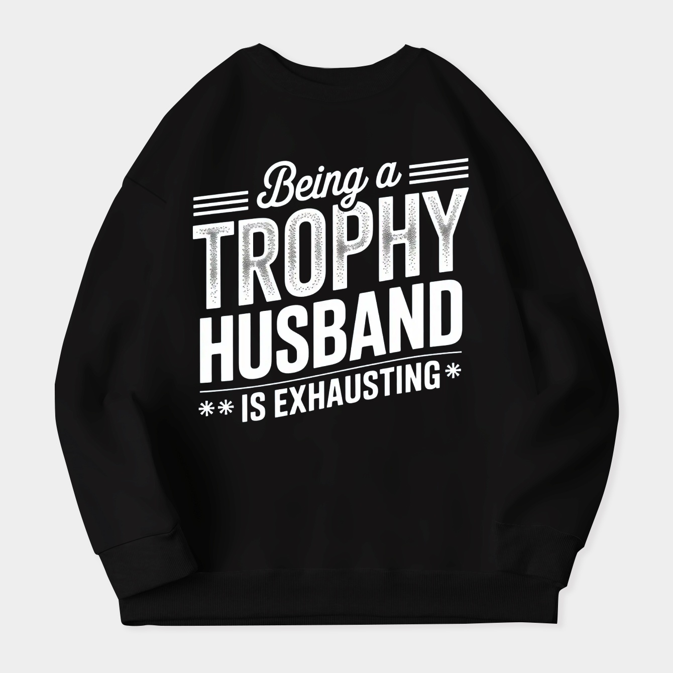 Being A Trophy Husband Is Exhausting Women's Crewneck Sweatshirt