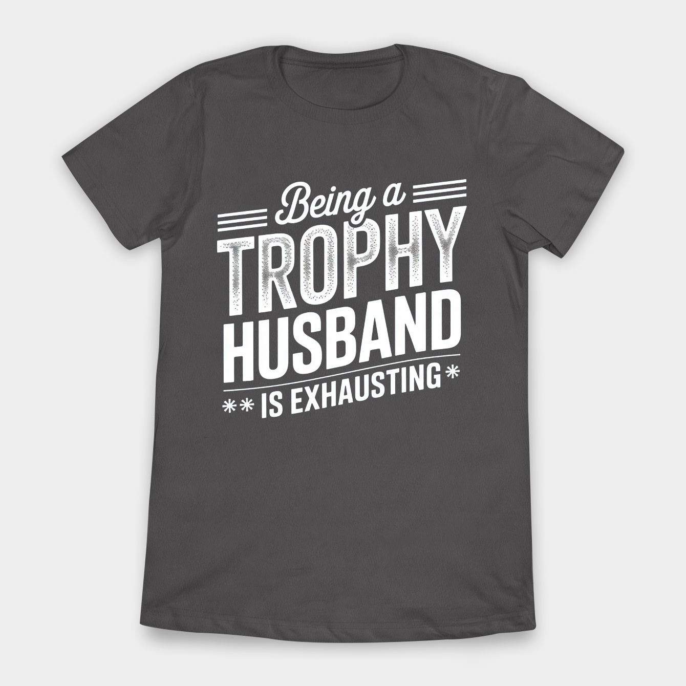 Being A Trophy Husband Is Exhausting Women's T-Shirt