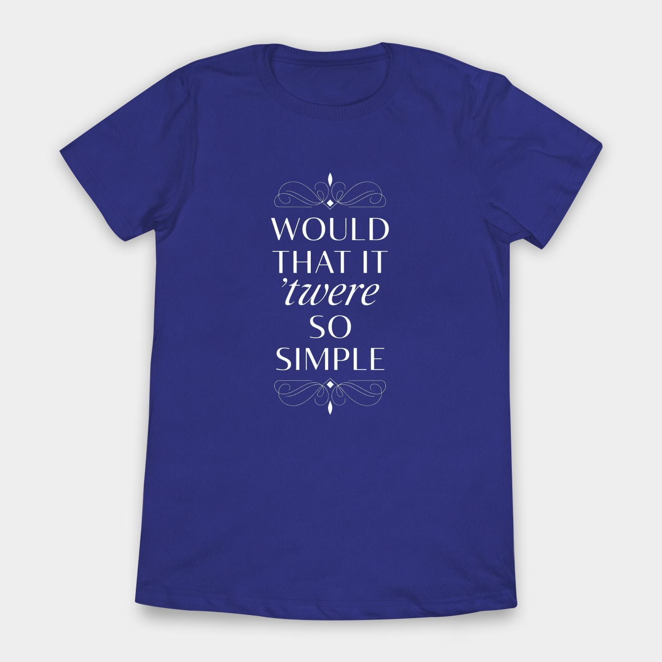 Would That It 'TWERE So Simple Women's T-Shirt