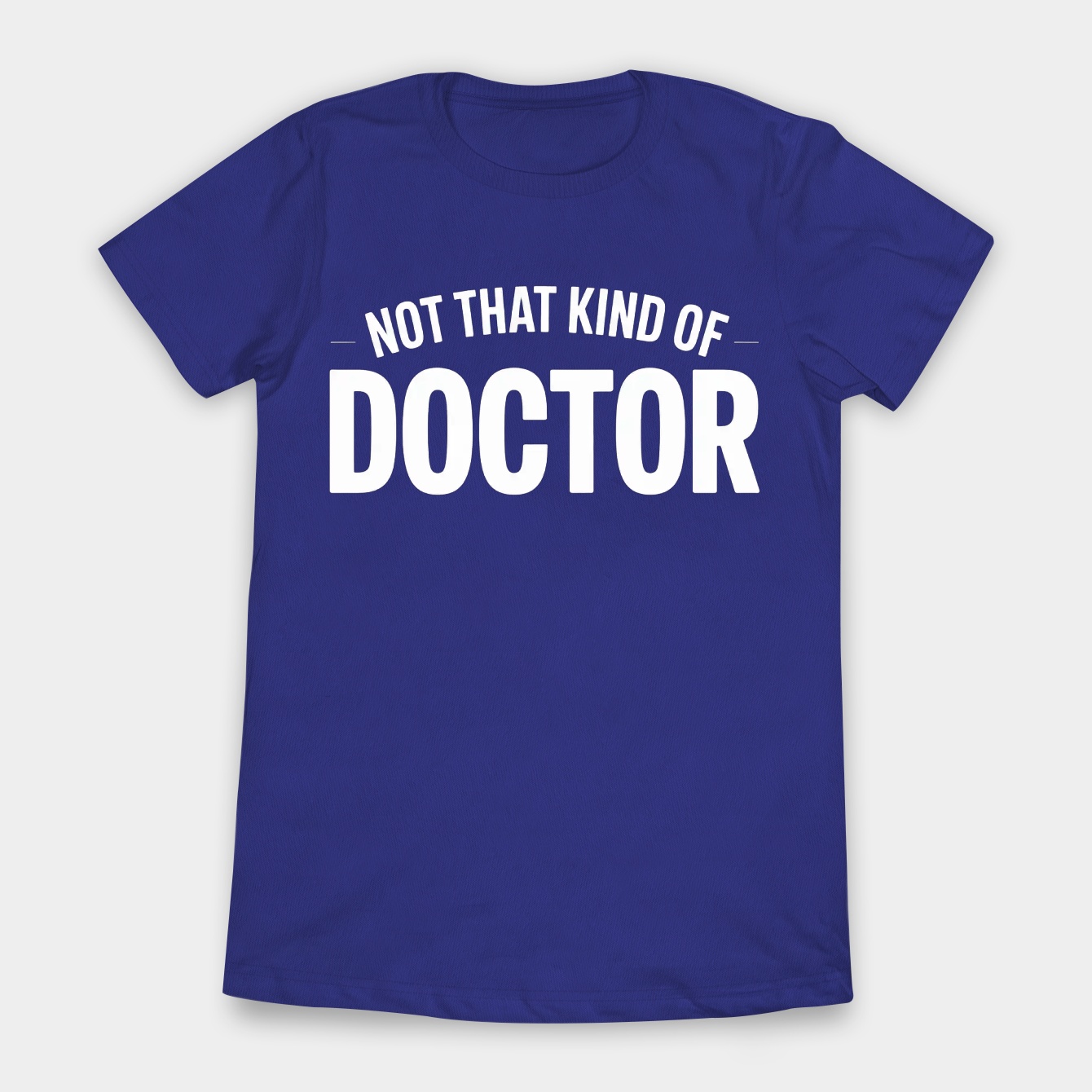 funny Not that kind of doctor phd Women's T-Shirt