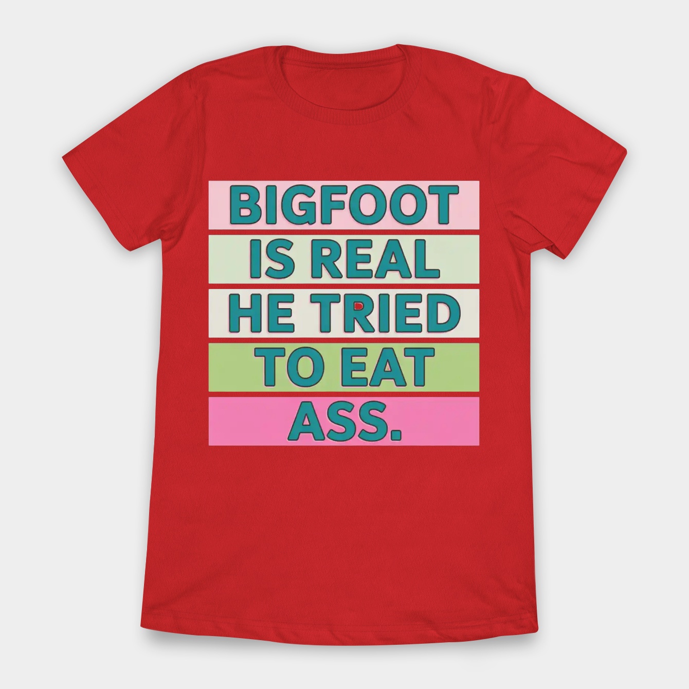 Bigfoot Is Real And He Tried To Eat My Ass Women's T-Shirt